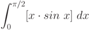 \int^{\pi/2}_{0} [x \cdot sin\ x]\ dx