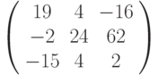 \left( \begin{array}{ccc} 19 & 4 & -16\\ -2 & 24 & 62\\ -15 & 4 & 2\\ \end{array} \right)
