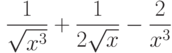  $\dfrac{1}{\sqrt{x^3}}+\dfrac{1}{2\sqrt{x}}-\dfrac{2}{x^3} $