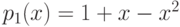 $p_{1}(x) = 1 + x - x^2$