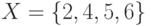 X = \left\{ {2, 4, 5, 6} \right\}