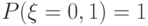 P(\xi = 0,1) = 1