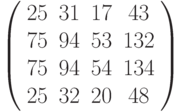 $\left( \begin{array}{cccc}25 & 31 & 17 & 43 \\ 75 & 94 & 53 & 132 \\ 75 & 94 & 54 & 134 \\ 25 & 32 & 20 & 48%\end{array}%\right) $