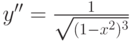 $y''=\frac {1}{\sqrt{(1-x^2)^3}}$