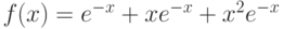 $f(x)=e^{-x}+xe^{-x}+x^{2}e^{-x} $