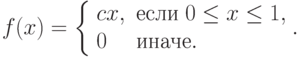 f(x)=\left\{\begin{array}{ll}cx, & \text{если}\;0\le x\le1,\\ 0 & \text{иначе}.\end{array}\raght.