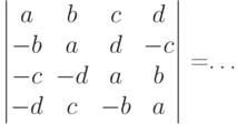         	  \begin{vmatrix}        	  a & b & c & d \\        	  -b & a & d & -c \\        	  -c & -d & a & b \\        	  -d & c & -b & a        	  \end{vmatrix}        	  =\ldots        	  