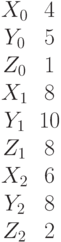 begin {matrix}X_0&4\Y_0&5\Z_0&1\X_1&8\Y_1&10\Z_1&8\X_2&6\Y_2&8\Z_2&2end{matrix}