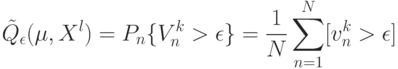 \tilde Q_ \epsilon (\mu, X^l) = P_n \{V_n^k > \epsilon\} = \frac{1}{N} \sum_{n=1}^N[v_n^k > \epsilon]