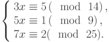 \left\{\begin{array}{l}3x \equiv 5\left(\mod~14\right),\\5x \equiv 1\left(\mod~9\right),\\7x \equiv 2(\mod~25).\end{array}\right
