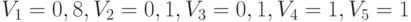 V_1 = 0,8, V_2 = 0,1, V_3 = 0,1, V_4 =  1, V_5 = 1