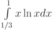 \int\limits_{1/3}^1 x\ln x dx