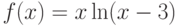 $f(x)=x\ln(x-3)$