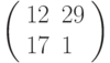 left(begin{array}{ll}12 & 29 \ 17 & 1 end{array}right)