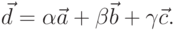 {vec d}= alpha {vec a}+ beta {vec b}+ gamma {vec c}.