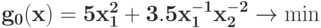 \bf{g_{0}(x) = 5 x_{1}^{2}+ 3.5 x_{1}^{-1}x_{2}^{-2} \rightarrow \min}