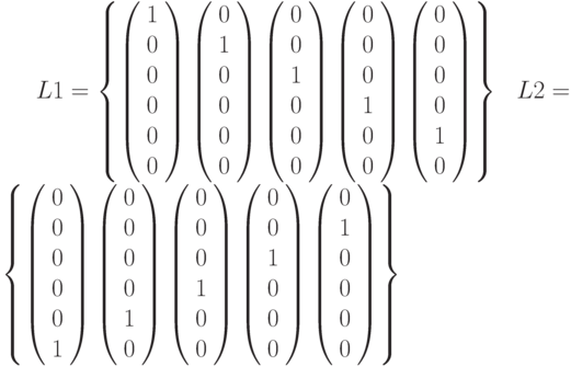  L1=\left \{ \left( \begin{array}{c} 1 \\0 \\0 \\0 \\0 \\0 \\\end{array} \right)\left( \begin{array}{c} 0 \\1 \\0 \\0 \\0 \\0 \\\end{array} \right)\left( \begin{array}{c} 0 \\0 \\1 \\0 \\0 \\0 \\\end{array} \right)\left( \begin{array}{c} 0 \\0 \\0 \\1 \\0 \\0 \\\end{array} \right)\left( \begin{array}{c} 0 \\0 \\0 \\0 \\1 \\0 \\\end{array} \right)\right \}~~~L2=\left \{ \left( \begin{array}{c} 0 \\0 \\0 \\0 \\0 \\1 \\\end{array} \right)\left( \begin{array}{c} 0 \\0 \\0 \\0 \\1 \\0 \\\end{array} \right)\left( \begin{array}{c} 0 \\0 \\0 \\1 \\0 \\0 \\\end{array} \right)\left( \begin{array}{c} 0 \\0 \\1 \\0 \\0 \\0 \\\end{array} \right)\left( \begin{array}{c} 0 \\1 \\0 \\0 \\0 \\0 \\\end{array} \right)\right \}