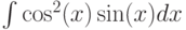 $\int \cos^2(x)\sin(x) dx