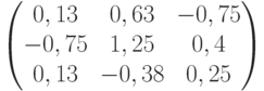           \begin{pmatrix}          0,13 & 0,63 & -0,75 \\          -0,75 & 1,25 & 0,4 \\          0,13 & -0,38 & 0,25          \end{pmatrix}          