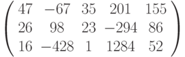 $\left( \begin{array}{ccccc}47 & -67 & 35 & 201 & 155 \\ 26 & 98 & 23 & -294 & 86 \\ 16 & -428 & 1 & 1284 & 52%\end{array}%\right) $