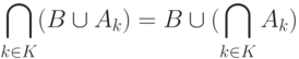 \bigcap_{k \in K}(B \cup A_k) = B \cup (\bigcap_{k \in K}A_k)