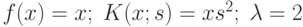 f(x)=x; \;K(x;s)=xs^2; \;\lambda=2