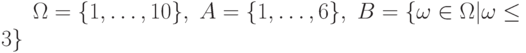 \Omega=\{1,\ldots,10\},\;A=\{1,\ldots,6\},\;B =\{\omega\in\Omega|\omega\le3\}