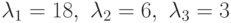 \lambda _{1}=18,\ \lambda _{2}=6,\ \lambda _{3}=3