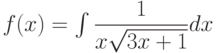 f(x) =\int \dfrac{1}{x\sqrt{3x+1}} dx