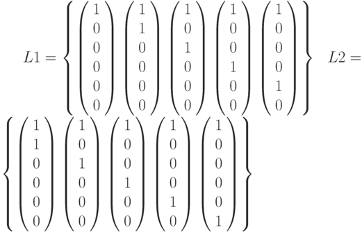  L1=\left \{ \left( \begin{array}{c} 1 \\0 \\0 \\0 \\0 \\0 \\\end{array} \right)\left( \begin{array}{c} 1 \\1 \\0 \\0 \\0 \\0 \\\end{array} \right)\left( \begin{array}{c} 1 \\0 \\1 \\0 \\0 \\0 \\\end{array} \right)\left( \begin{array}{c} 1 \\0 \\0 \\1 \\0 \\0 \\\end{array} \right)\left( \begin{array}{c} 1 \\0 \\0 \\0 \\1 \\0 \\\end{array} \right)\right \}~~~L2=\left \{ \left( \begin{array}{c} 1 \\1 \\0 \\0 \\0 \\0 \\\end{array} \right)\left( \begin{array}{c} 1 \\0 \\1 \\0 \\0 \\0 \\\end{array} \right)\left( \begin{array}{c} 1 \\0 \\0 \\1 \\0 \\0 \\\end{array} \right)\left( \begin{array}{c} 1 \\0 \\0 \\0 \\1 \\0 \\\end{array} \right)\left( \begin{array}{c} 1 \\0 \\0 \\0 \\0 \\1 \\\end{array} \right)\right \}