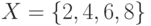 X = \left\{ {2, 4, 6, 8} \right\}