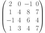 \begin{pmatrix}2 & 0 & -1 & 0\\1 & 4 & 8 & 7\\-1 & 4 & 6 & 4\\1 & 3 & 4 & 7\\\end{pmatrix}