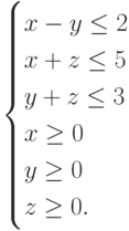                 \begin{cases}                x-y \le 2\\                x+z \le 5\\                y+z \le 3\\                x \ge 0\\                y \ge 0\\                z \ge 0.\\                \end{cases}            