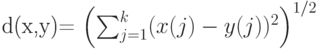  d(x,y)=\left(\sum_{j=1}^k (x(j)-y(j))^2\right)^{1/2} 