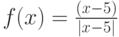 f(x)=\frac {(x-5)}{|x-5|}