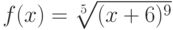 $f(x)=\sqrt[5]{(x+6)^9}$