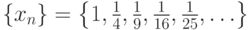 \left\{x_n\right\}=\left\{1,\frac{1}{4},\frac{1}{9},\frac{1}{16},\frac{1}{25},\ldots\right\}