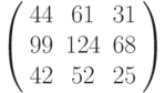 \left( \begin{array}{ccc}44 & 61 & 31 \\ 99 & 124 & 68 \\ 42 & 52 & 25%\end{array}%\right)