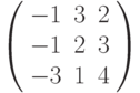  \left( \begin{array}{ccc} -1 & 3 & 2\\ -1 & 2 & 3\\-3 & 1 & 4\\  \end{array} \right)