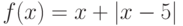 f(x)= x+|x-5|