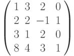 \left( \begin{array}{cccc} 1 & 3 & 2 & 0\\ 2 & 2 & -1 & 1\\ 3 & 1 & 2 & 0\\ 8 & 4 & 3 & 1\\ \end{array} \right)