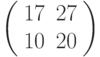 left(begin{array}{ll}17 & 27 \ 10 & 20 end{array}right)