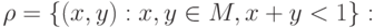 \rho = \left\{ {(x, y ):x, y \in  M,  x + y < 1} \right\}: 