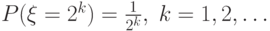 P(\xi=2^k)=\frac 1{2^k}, \;k=1,2,\ldots