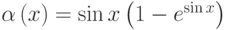 \alpha\left(x\right)=\sin  x \left(1-e^{\sin x}\right)