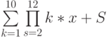 \sum\limits_{k=1}^{10} \prod\limits_{s=2}^{12} k*x+S