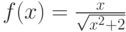 $f(x)=\frac {x}{\sqrt{x^2+2}}$