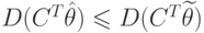 $D(C^T\hat{\theta}) \leqslant D(C^T\widetilde{\theta})$