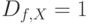 D_{f,X}=1