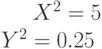 X^2=5\\Y^2=0.25